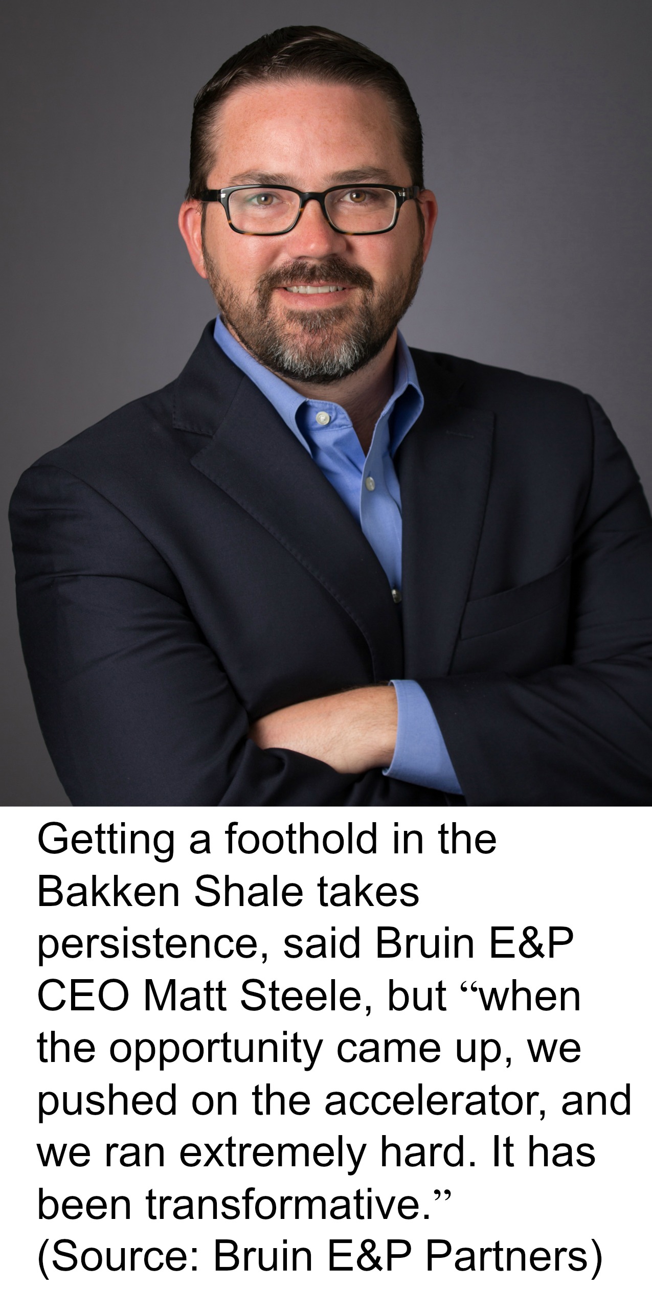 Getting a foothold in the Bakken Shale takes persistence, said Bruin E&P CEO Matt Steele. (Source: Bruin E&P Partners)